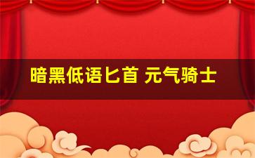 暗黑低语匕首 元气骑士